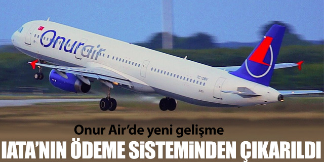 Onur Air IATA'nın ödeme sisteminden çıkarıldı