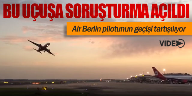 Air Berlin pilotunun son uçuşuna soruşturma açıldı