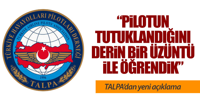 TALPA'dan yeni açıklama; 'Pilotun tutuklandığını derin bir üzüntü öğrendik'