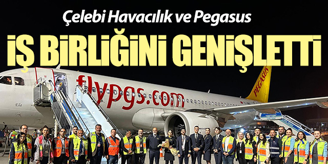 Çelebi Havacılık ve Pegasus iş birliğini genişletti